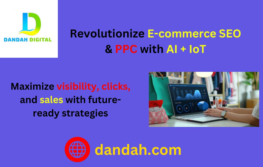 Dandah-Digital, Artificial-Intelligence, AI, Internet-of-Things, I-o-T, E-commerce-SEO, PPC-Strategies, Online-Advertising, Search-Engine-Optimization, Pay-Per-Click, E-Commerce-Growth, Marketing-Strategy, Retail-Tech, Google-Ads, AI-SEO, Iot-Ads,